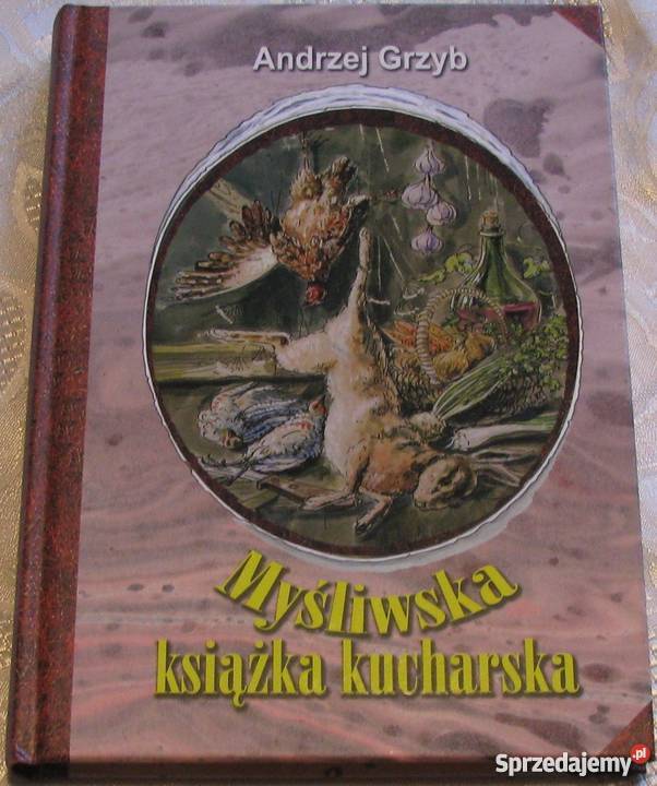MYŚLIWSKA KSIĄŻKA KUCHARSKA GRZYB ANDRZEJ kuchnia, potrawy Poradniki, albumy i reportaże Gorzów Wielkopolski sprzedam
