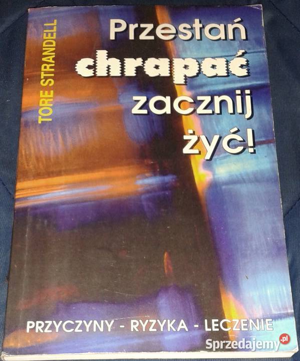 Przestań chrapać zacznij żyć Tore Strandell Rok wydania 1996 Chełm