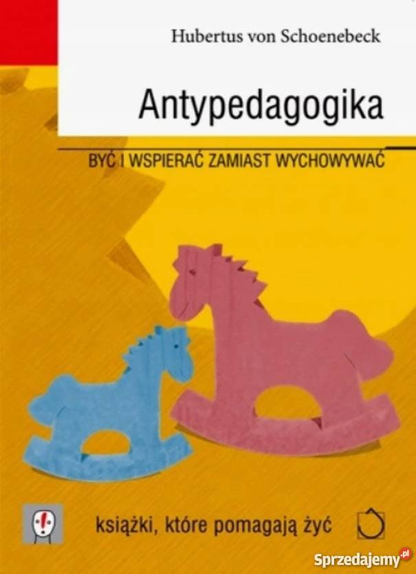 ANTYPEDAGOGIKA BYĆ I WSPIERAĆ ZAMIAST WYCHOWYWAĆ Siedlce