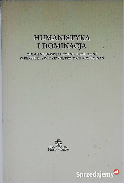 Humanistyka i dominacja Oddolne doświadczenia filozofia, historia filozofii Książki naukowe i popularnonaukowe łódzkie Łódź