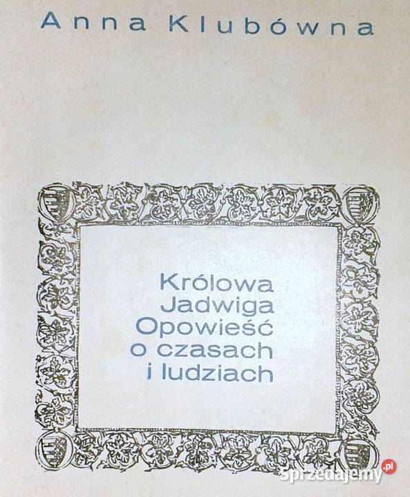 Królowa Jadwiga Opowieść o czasach i ludziach Chełm