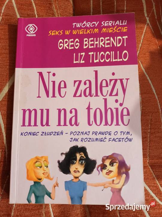 Nie Zależy Mu Na Tobie Greg Behrendt Liz Tuccillo Poznań Sprzedajemypl 6805