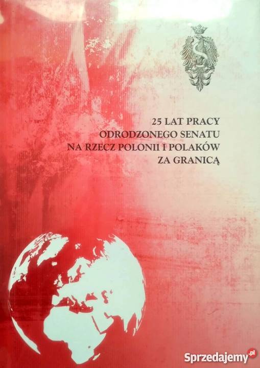25 LAT PRACY ODRODZONEGO SENATU NA RZECZ POLONII Rok wydania 2014 Bielsko-Biała
