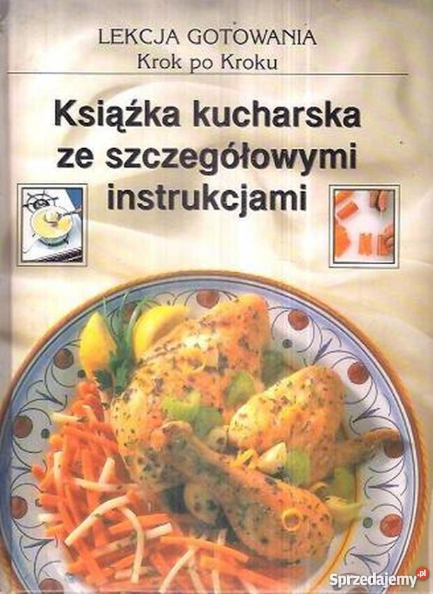 KSIĄŻKA KUCHARSKA ZE SZCZEGÓŁOWYMI INSTRUKCJAMI Poradniki, albumy i reportaże Gorzów Wielkopolski sprzedam