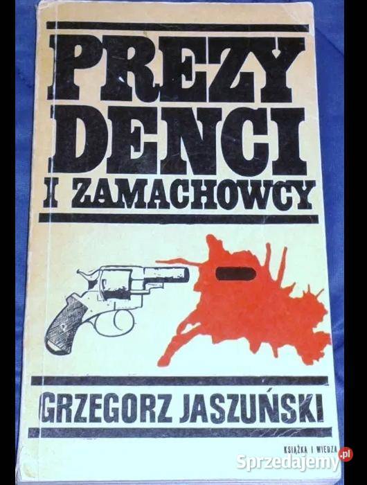 Prezydenci i zamachowcy Grzegorz Jaszuński Chełm