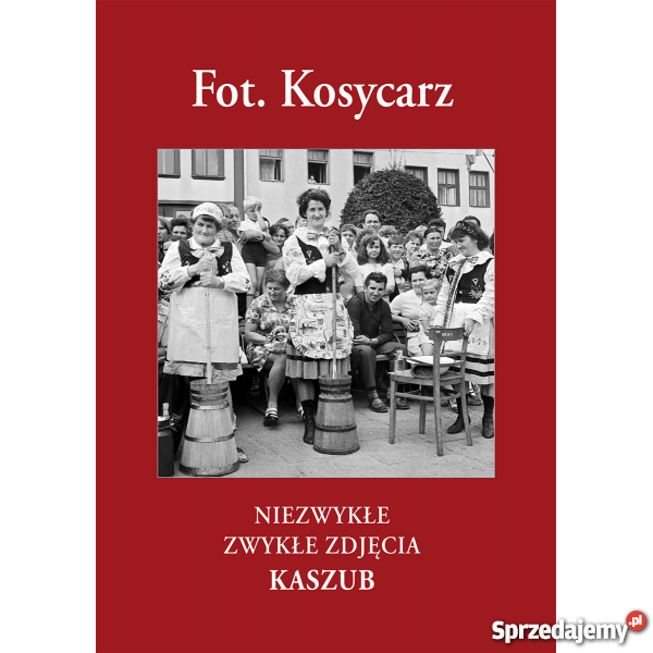 Fot Kosycarz Niezwykłe zwykłe zdjęcia Kaszub album, atlas Wejherowo sprzedam