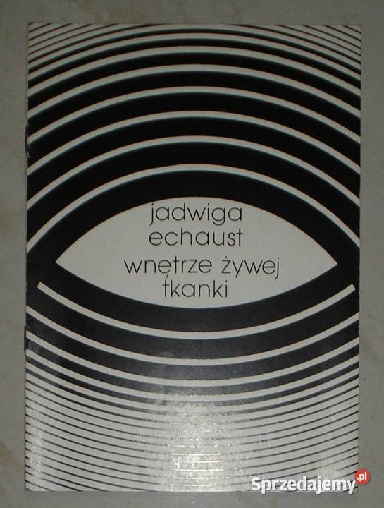 Wnętrze żywej tkanki Jadwiga Echaust Proza i poezja małopolskie Kraków