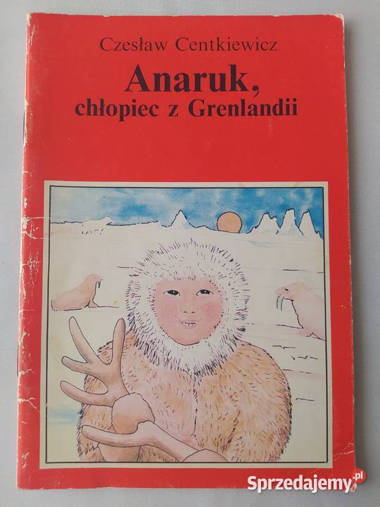 ANARUK CHŁOPIEC Z GRENLANDII Czesław Centkiewicz Rok wydania 1991