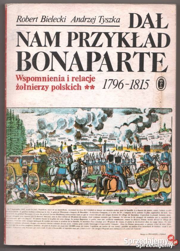 DAŁ NAM PRZYKŁAD BONAPARTE WSPOMNIENIA I RELACJE Opole