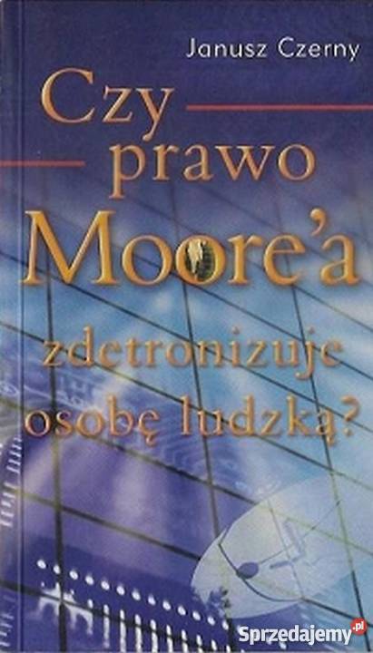 CZY PRAWO MOOREA ZDETRONIZUJE OSOBĘ LUDZKĄ Rok wydania 2005 Katowice