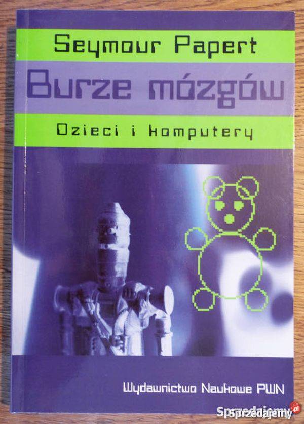 BURZE MÓZGÓW DZIECI I KOMPUTERY PAPERT SEYMOUR Rok wydania 1996 Katowice
