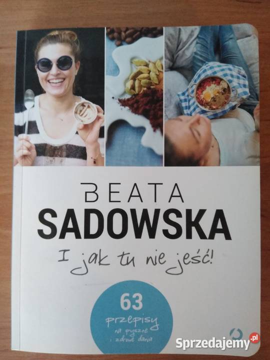 "I jak tu nie jeść" - Beata Sadowska NOWA