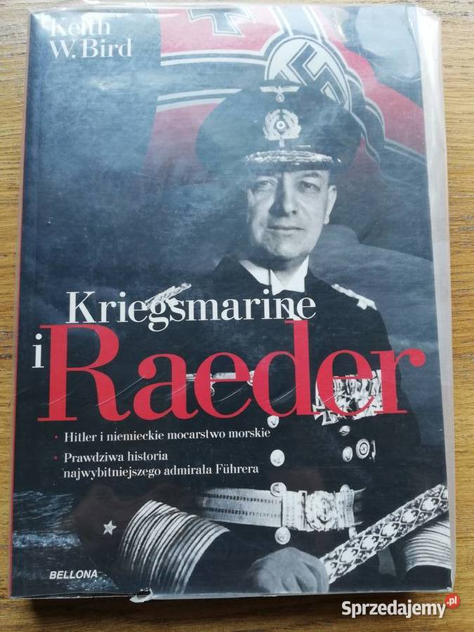 Kriegsmarine i Raeder Keith W Bird Rok wydania 2012 Pozostałe małopolskie