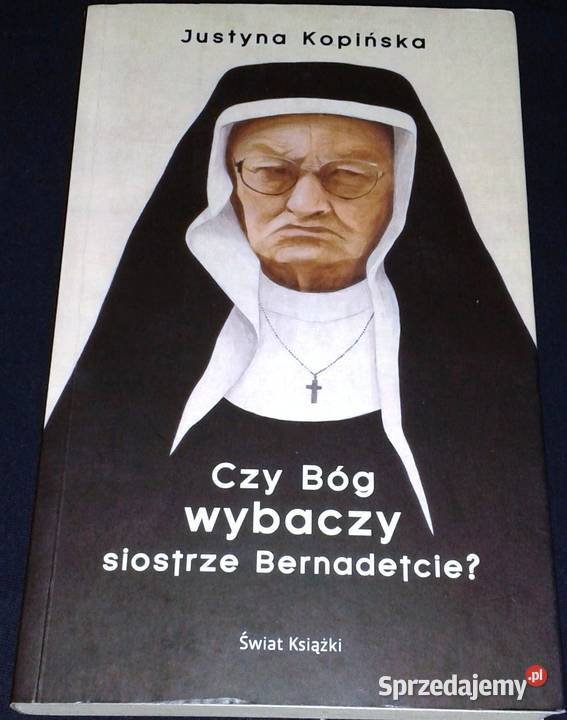 Czy Bóg wybaczy siostrze Bernadetcie Justyna Chełm