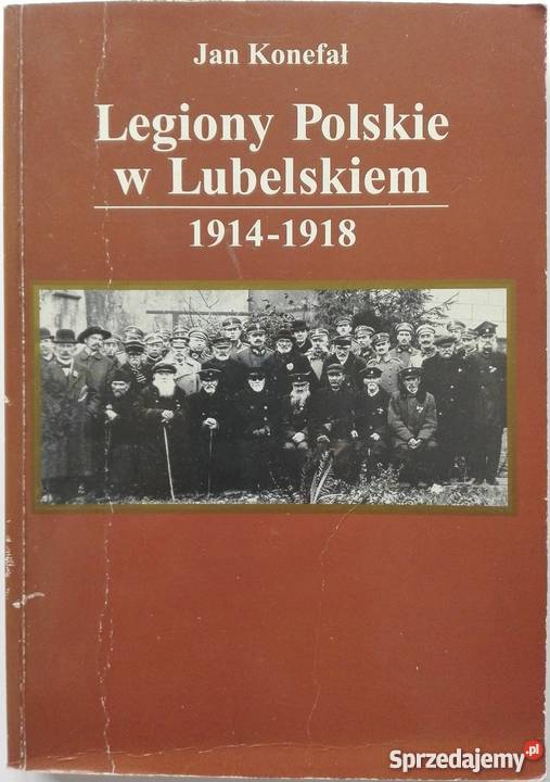 LEGIONY POLSKIE W LUBELSKIEM 19141918 KONEFAŁ J Opole