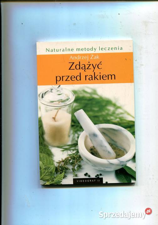 Zdążyć przed rakiem naturalne metody leczenia - Andrzej Żak