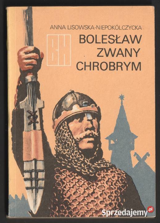 BOLESŁAW ZWANY CHROBRYM ANNA LISOWSKA Rok wydania 1989 Łódź