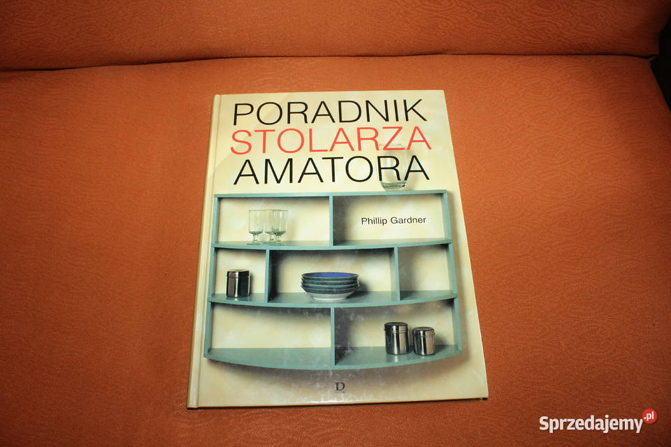 Poradnik stolarza amatora Phillip Gardner dom i ogród Chorzów