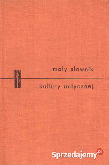 MAŁY SŁOWNIK KULTURY ANTYCZNEJ GRECJA I RZYM L Chorzów
