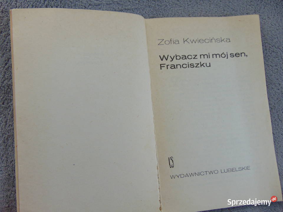 Wybacz mi mój sen Franciszku Zofia Kwiecińska Rok wydania 1977 Lublin