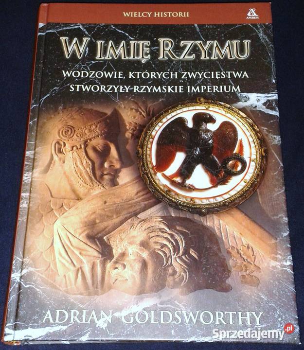 W imię Rzymu Adrian Goldsworthy Rok wydania 2007 Pozostałe lubelskie Chełm