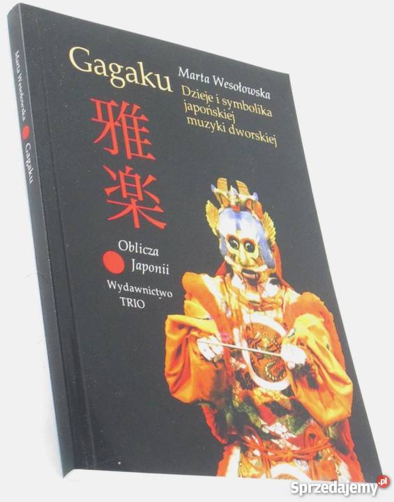 GAGAKU DZIEJE I SYMBOLIKA JAPOŃSKIEJ MUZYKI sztuka, kultura i etnologia Kraków