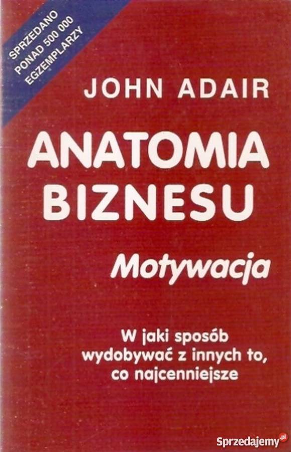 ANATOMIA BIZNESU MOTYWACJA ADAIR JOHN Białystok sprzedam