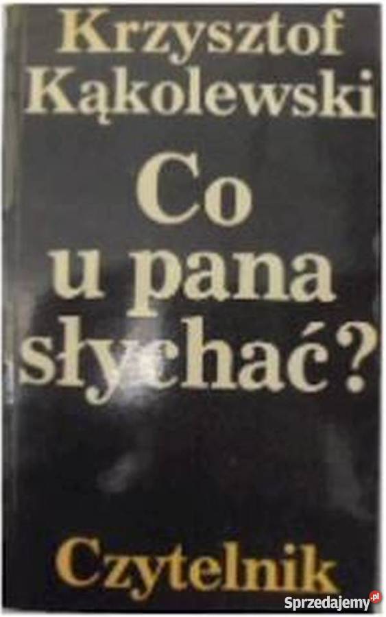 CO U PANA SŁYCHAĆ KĄKOLEWSKI KRZYSZTOF Rok wydania 1978 Słupsk
