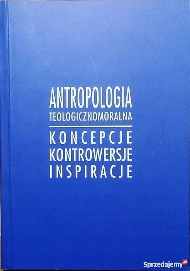 ANTROPOLOGIA TEOLOGICZNOMORALNA KONCEPCJE Jelenia Góra