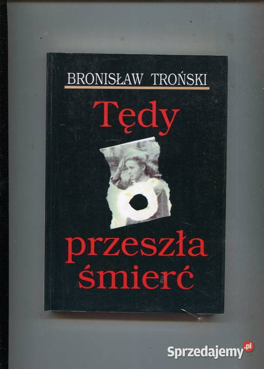Tędy przeszła śmierć Bronisław Troński Rok wydania 1993 Szczecin
