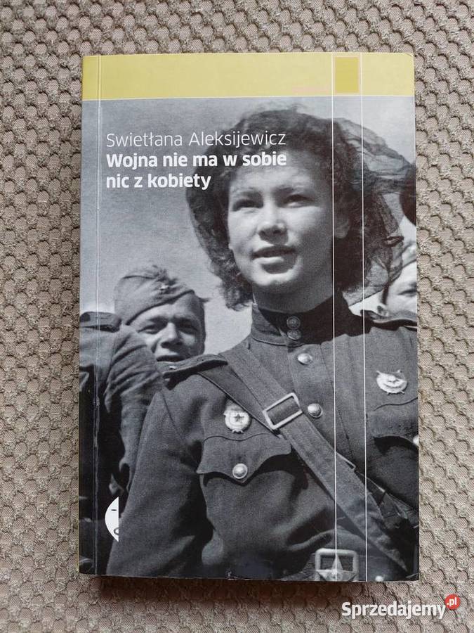 Swietłana Aleksijewicz Wojna nie ma w sobie nic małopolskie