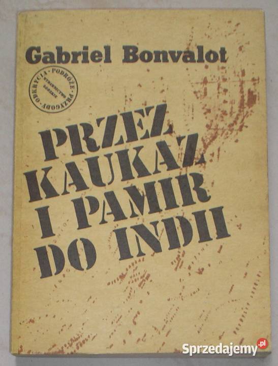 Kaukaz i Pamir do Indii Gabriel Bonvalot Rok wydania 1986 Kraków sprzedam
