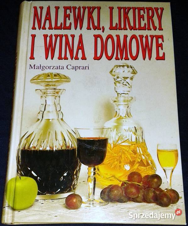 Nalewki likiery i wina domowe Małgorzata Caprari Pozostałe Chełm