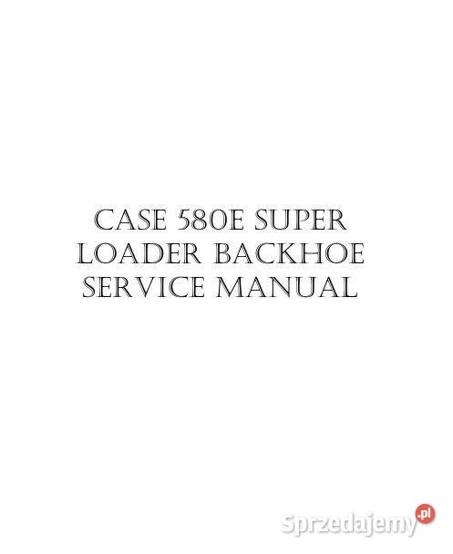 CASE 580SE Super 580E instrukcja naprawy Kielce