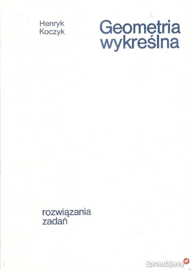 GEOMETRIA WYKREŚLNA TEORIA I ZADANIA ROZWIĄZANIA Grudziądz