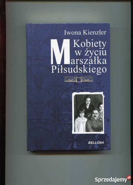 Kobiety w życiu marszałka Piłsudskiego Rok wydania 2012 Szczecin sprzedam