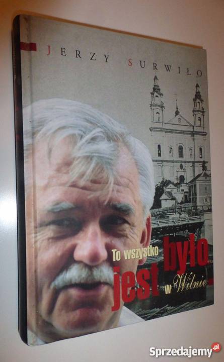 TO WSZYSTKO BYŁO JEST W WILNIE SURWIŁO JERZY Rok wydania 2007