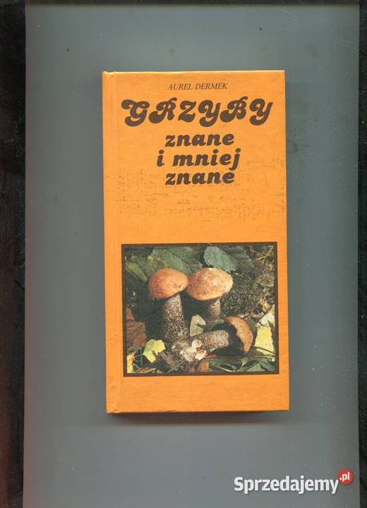 Grzyby znane i mniej znane Aurel Dermek Szczecin sprzedam