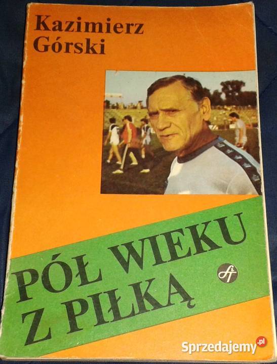 Pół wieku z piłką Kazimierz Górski Chełm