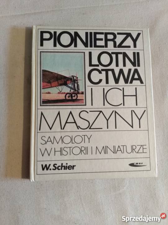 Schier W Pionierzy lotnictwa i ich maszyny Bądkowo