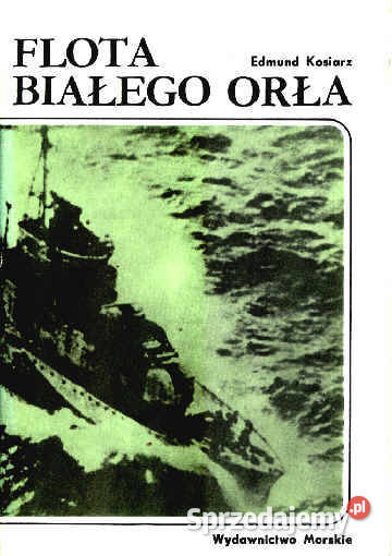 FLOTA BIAŁEGO ORŁA Edmund Kosiarz wyd Morskie Książki naukowe i popularnonaukowe Chorzów sprzedam