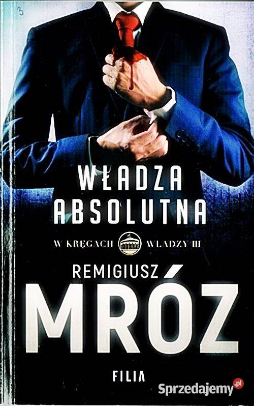 WŁADZA ABSOLUTNA Cykl W kręgach władzy t3 thrillery, sensacyjne Chorzów