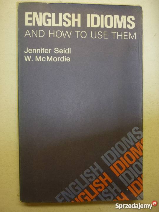 ENGLISH IDIOMS AND HOW TO USE THEM J SEIDL Elbląg sprzedam