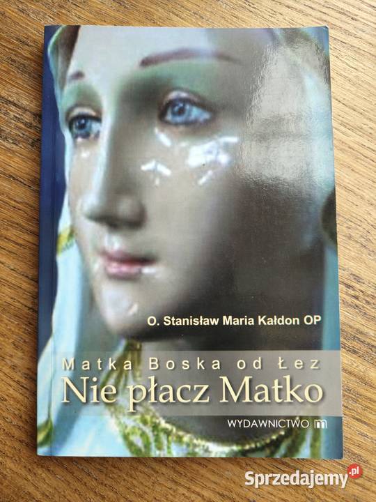 Matka Boska łez Nie płacz Matko O St M Kaldon OP Kraków