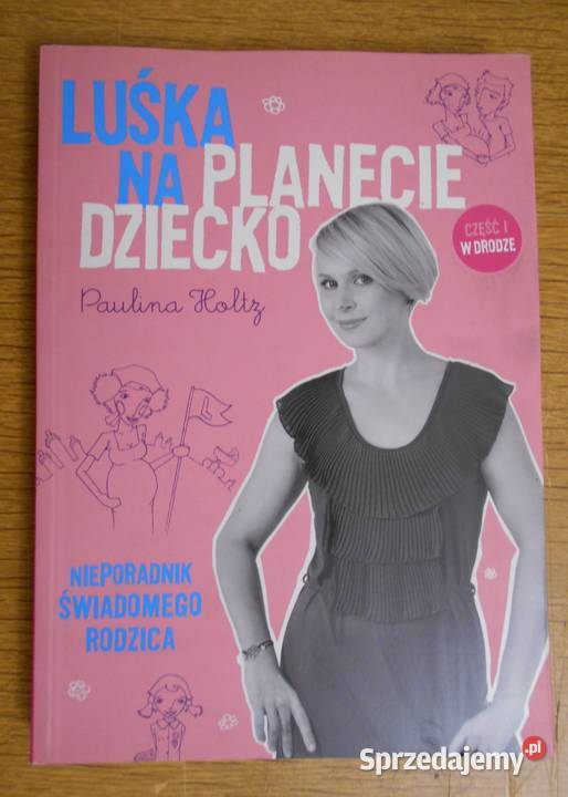 Paulina Holtz Luśka na planecie dziecko część I rodzina, ciąża, wychowanie Parczew