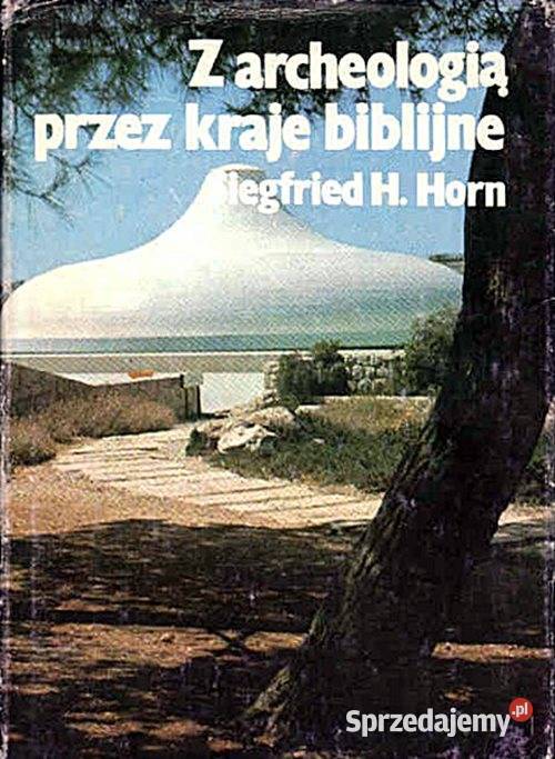 Z ARCHEOLOGIĄ KRAJE BIBLIJNE Siegfried H Horn Chorzów