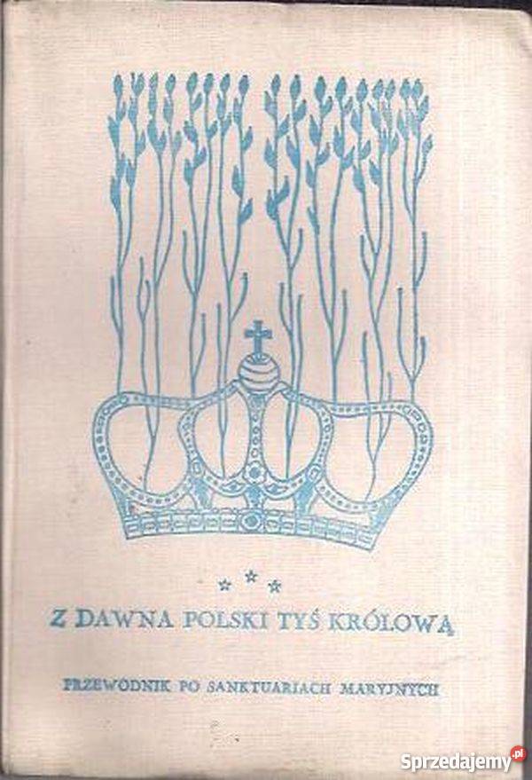 Z DAWNA POLSKI KRÓLOWĄ PRZEWODNIK SANKTUARIACH religioznawstwo, nauki teologiczne Książki i Podręczniki Tarnów