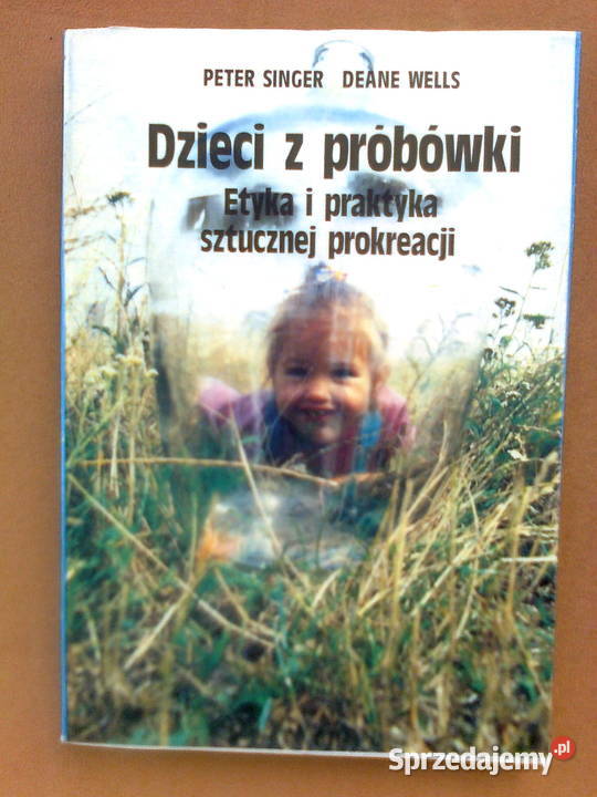 Peter Singer Deane Wells Dzieci z próbówki