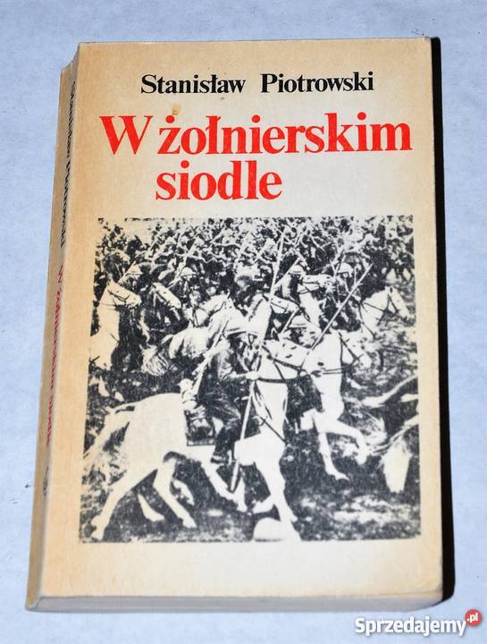 W żołnierskim siodle Stanisław Piotrowski Warszawa