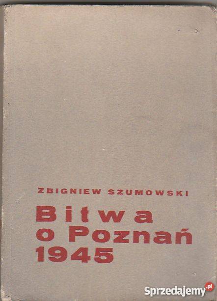 7231 BITWA O POZNAŃ 1945 ZBIGNIEW SZUMOWSKI historia, archeologia Czyrna